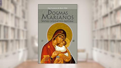 Dogmas Marianos: Síntese Catequético-Pastoral, do autor Frei Clodovis Boff