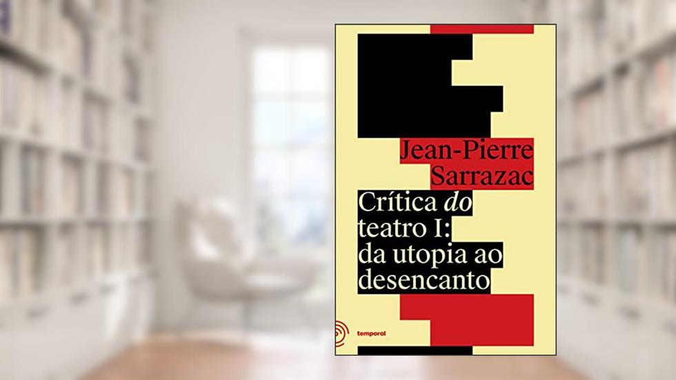 Crítica do Teatro I, do autor Jean Pierre-Sarrazac; Temporal Editora; apoiado por Embaixada da França no Brasil e Ministério Francês da Europa e das Relações 