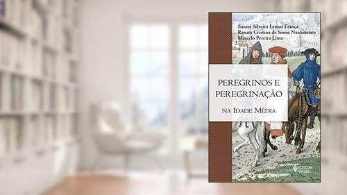 Capa de Peregrinos e peregrinação na Idade Média, do autor Susani Silveira Lemos França; Renata Cristina de Sousa Nascimento; Marcelo Pereira Lima