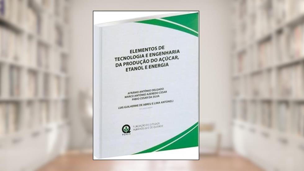Elementos de Tecnologia e Engenharia da Produção do Açúcar, Etanol e Energia, do autor Afranio Antonio Delgado