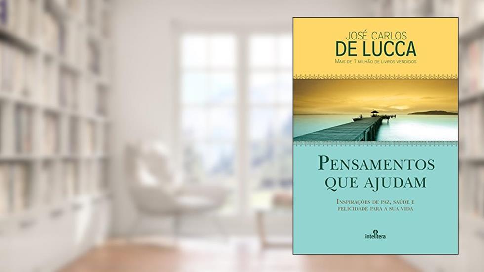 Pensamentos que Ajudam: Inspirações de paz, saúde e felicidade para sua vida, do autor José Carlos De Lucca