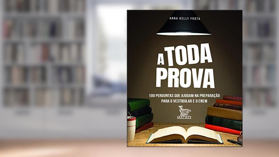 A toda prova: 100 perguntas que ajudam na preparação para o vestibular e o Enem, do autor Anna Kelly Frota