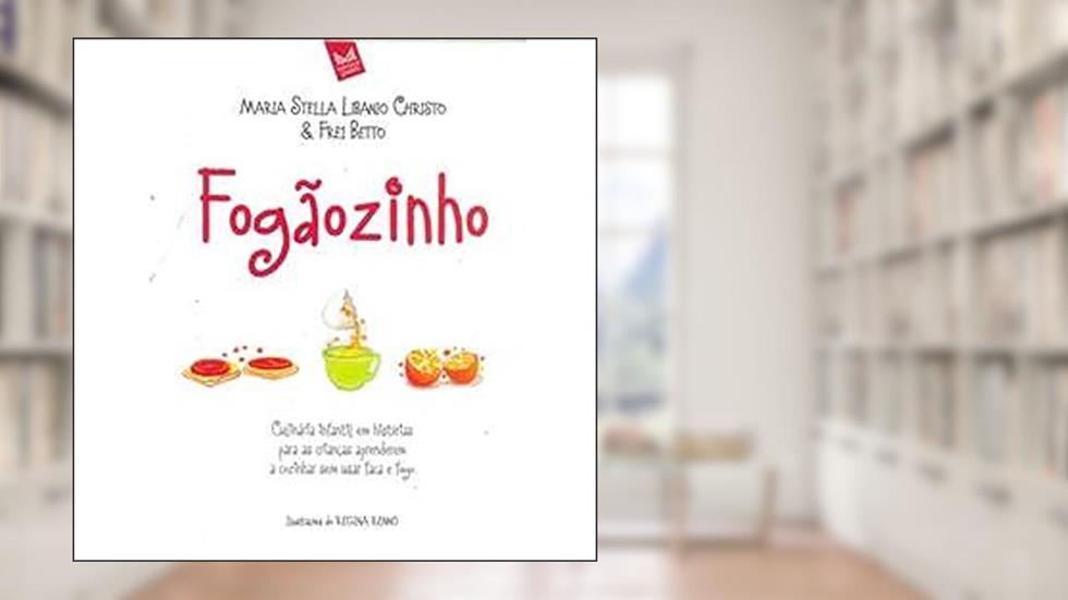 Fogãozinho - Culinária Infantil em Histórias Para as Crianças Aprenderem a Cozinhar sem Usar a Faca, do autor Maria Stella Libanio Christo