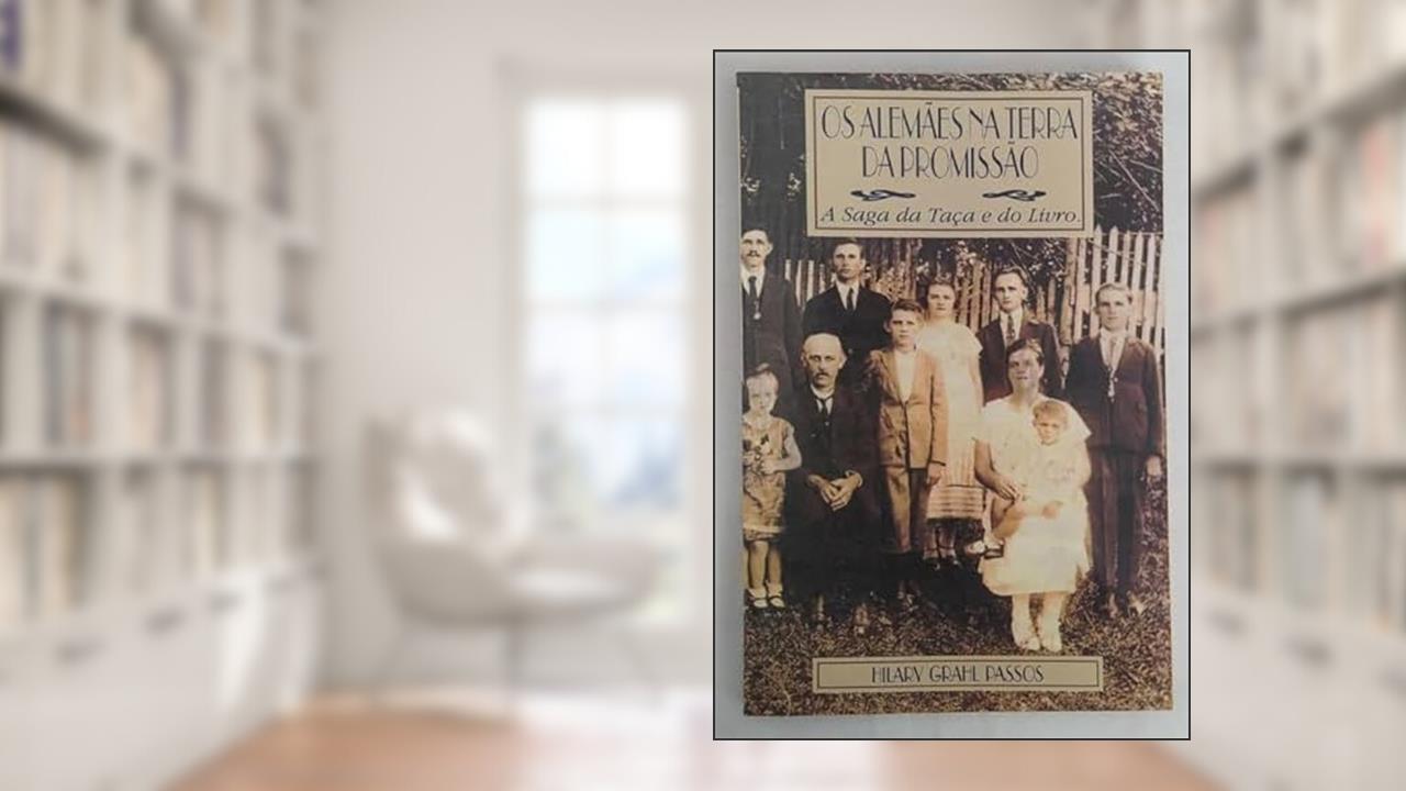 Os Alemães na Terra da Promissão - A Saga da Taça e do Livro, do autor Hilary Grahl Passos