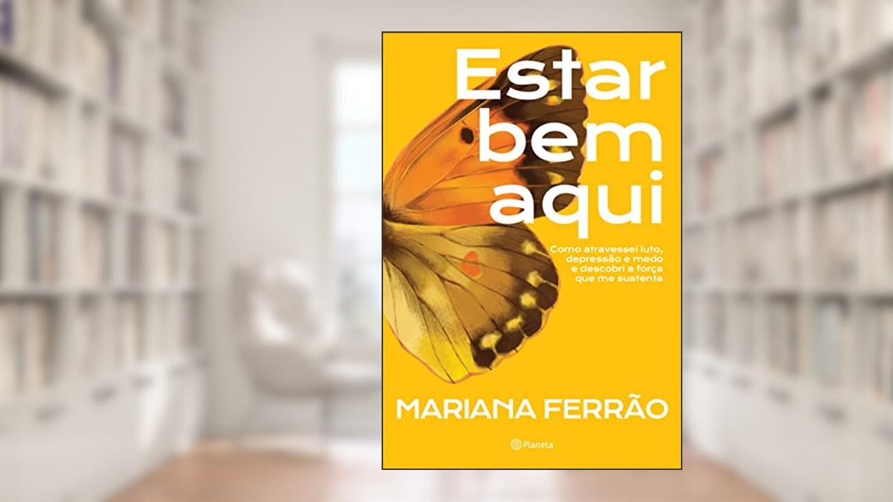 Estar bem aqui: Como atravessei luto, depressão e medo e descobri a força que me sustenta, do autor Mariana Ferrão