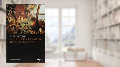 Capa de A Igreja e a Expansão Ibérica (1440-1770), do autor C. R. Boxer
