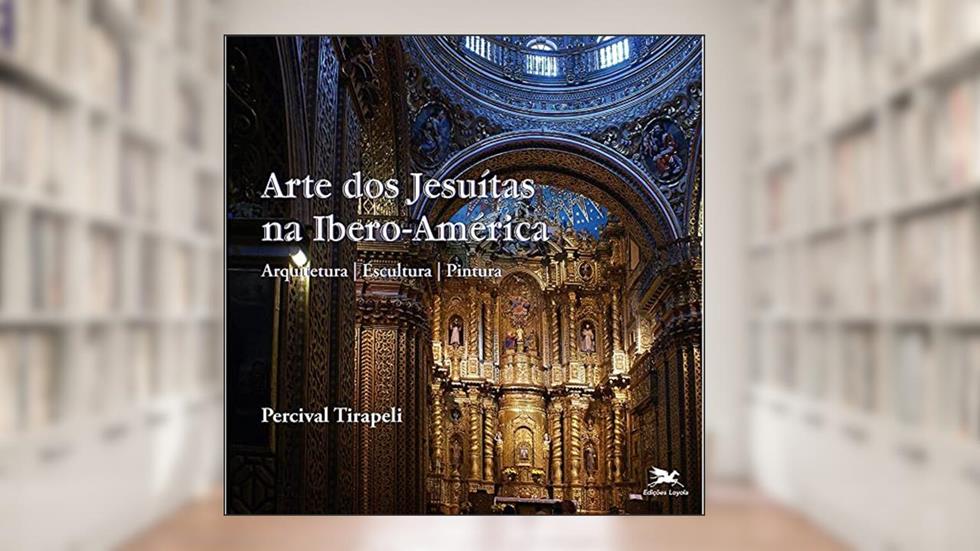Arte dos Jesuítas na Ibero-América: arquitetura - escultura - pintura, do autor Percival Tirapeli