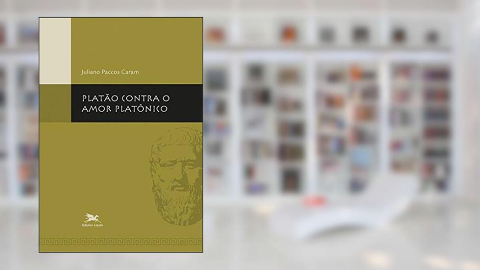 Platão contra o amor platônico, do autor Juliano Paccos Caram