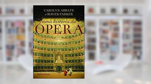 Capa de Uma história da ópera, do autor Carolyn Abbate; Roger Parker
