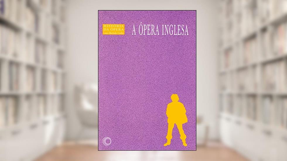 A ópera inglesa: 10, do autor Lauro Machado Coelho