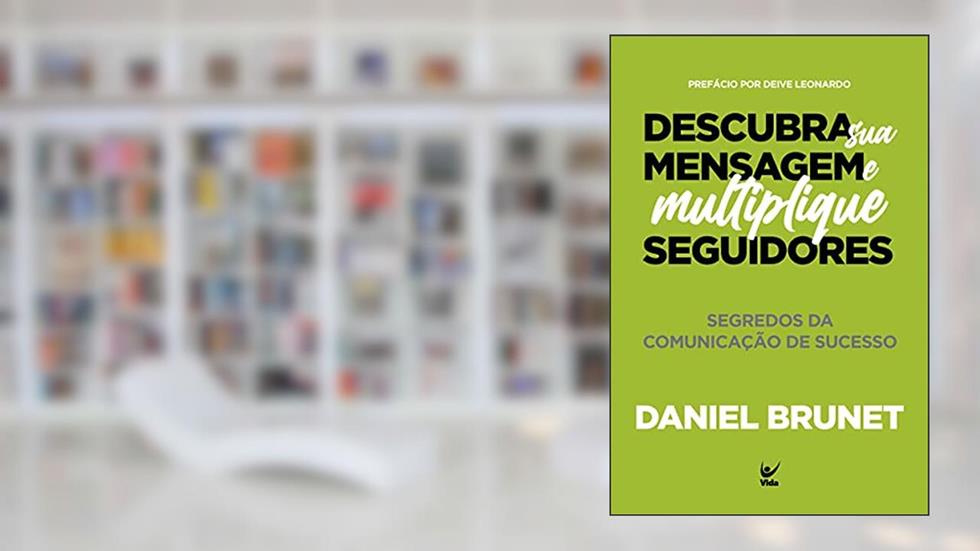 Descubra sua Mensagem e Multiplique Seguidores: Segredos da Comunicação de Sucesso, do autor Daniel Brunet