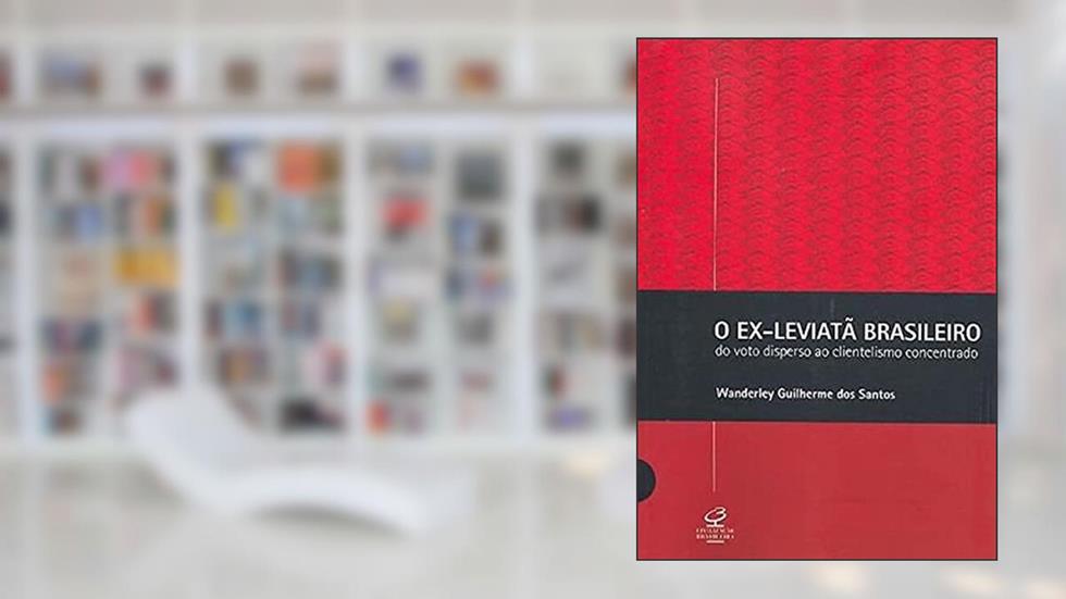 O EX-LEVIATÃ BRASILEIRO - Do voto disperso ao clientelismo concentrado: Do voto disperso ao clientelismo concentrado, do autor Wanderley Guilherme Santos