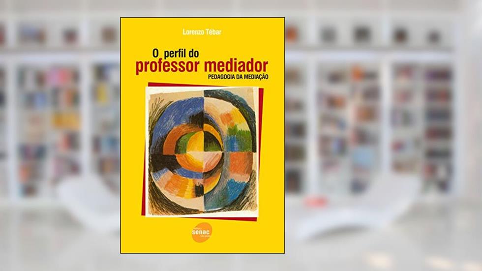 O perfil do professor mediador: Pedagogia da Mediação, do autor Lorenzo Tébar