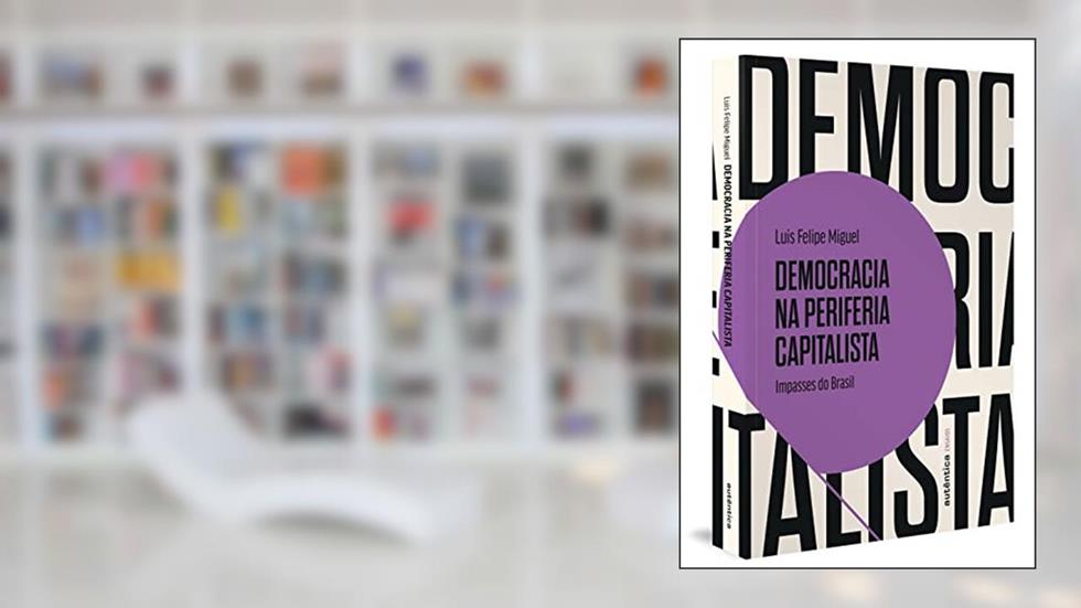 Democracia na periferia capitalista: Impasses do Brasil, do autor Luis Felipe Miguel