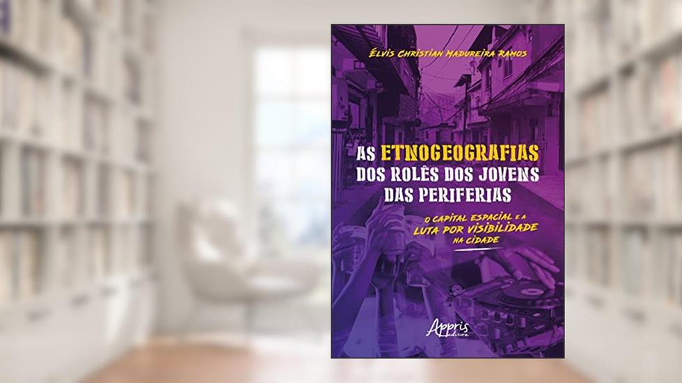As etnogeografias dos rolês dos jovens das periferias: o capital espacial e a luta por visibilidade na cidade, do autor Élvis Christian Madureira Ramos