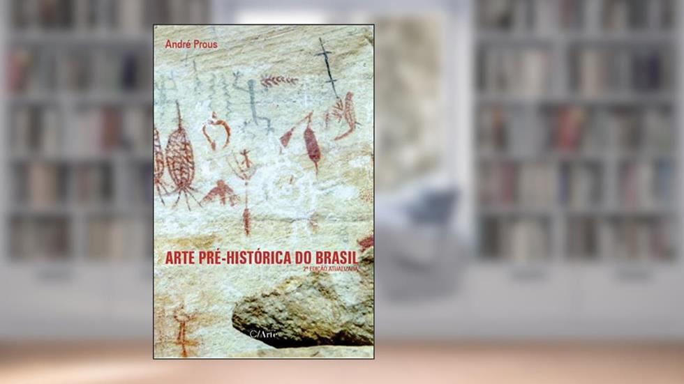 Arte Pré-histórica do Brasil, do autor André Prous