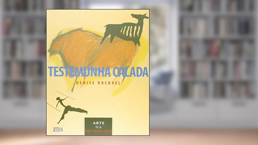 Testemunha calada: arte na pré-história, do autor Denise Rochael