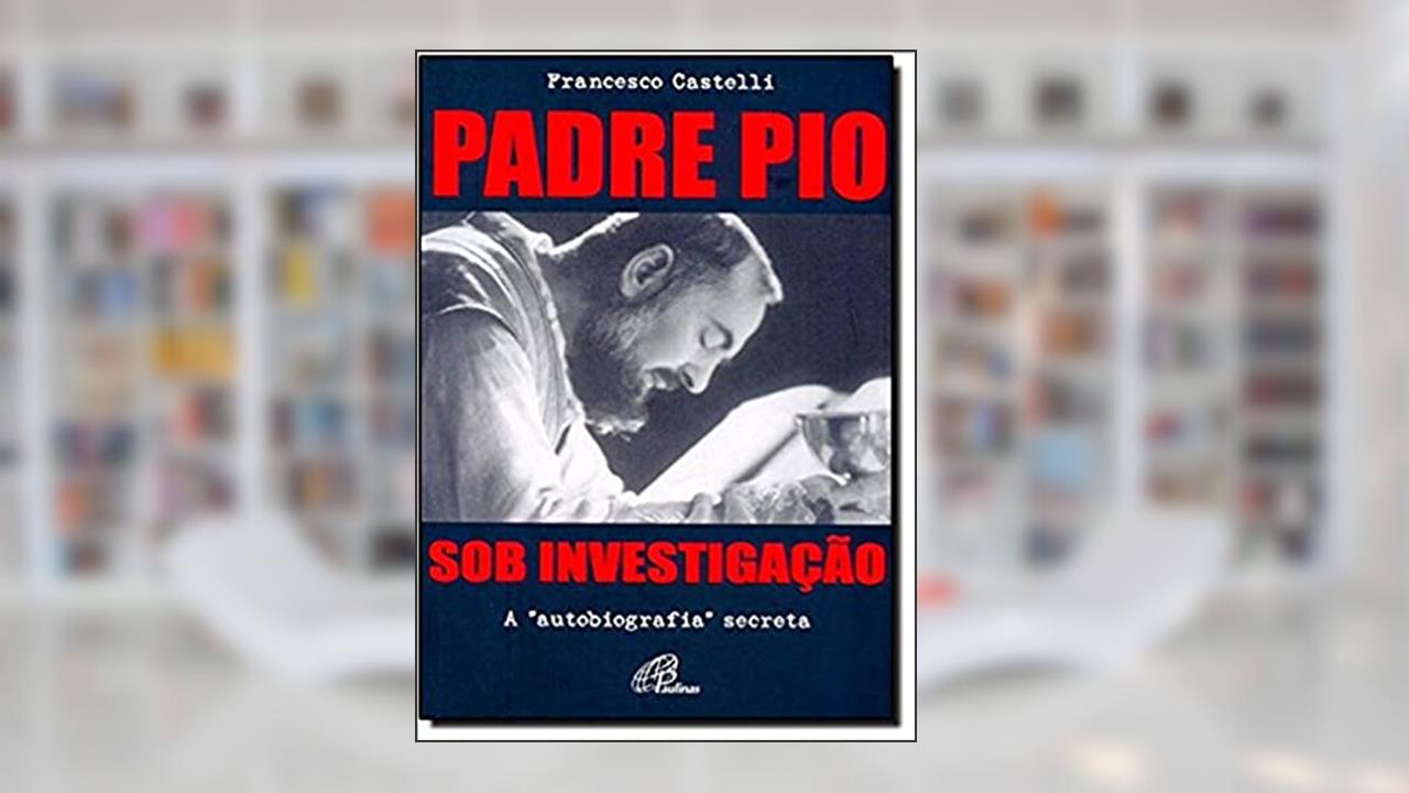 Padre Pio: Sob investigação: A autobiografia secreta, do autor Francesco Castelli
