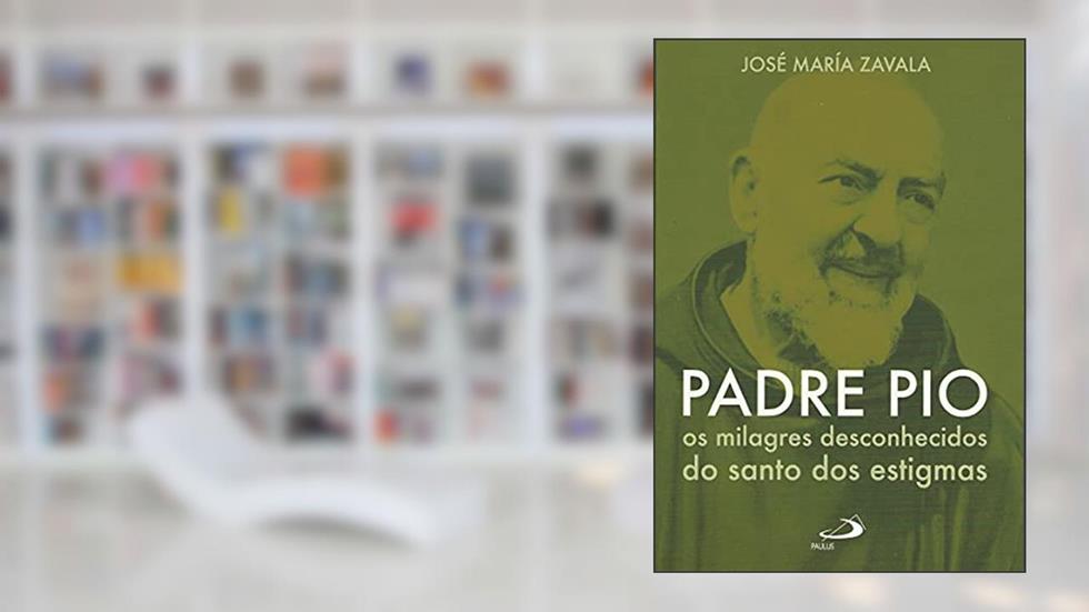 Padre Pio Os Milagres Desconhecidos do Santo dos Estigmas: os Milagres Desconhecidos do Santo dos Estigmas, do autor José María Zavala