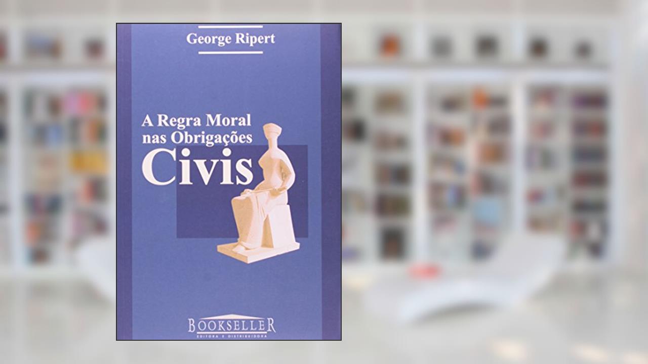 A Regra Moral nas Obrigações Civis, do autor George Ripert
