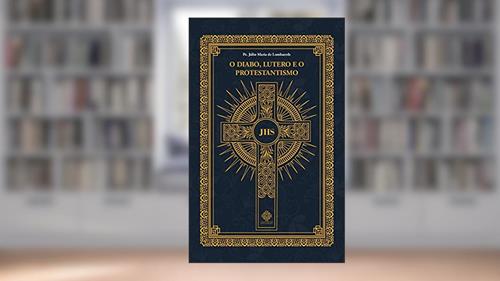 Capa de O Diabo, Lutero E O Protestantismo, do autor Pe. Júlio Maria De Lombaerde