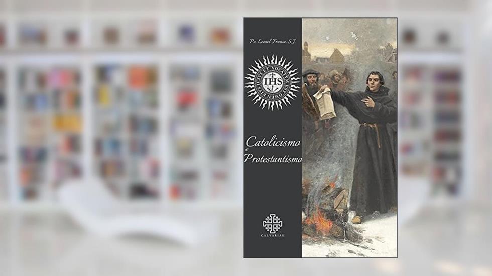 Catolicismo E Protestantismo, do autor Pe. Leonel Franca S. J.