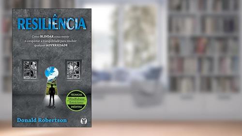 Capa de Resiliência: Como blindar a sua mente e conquistar a tranquilidade para resolver qualquer adversidade, do autor Donald Robertson