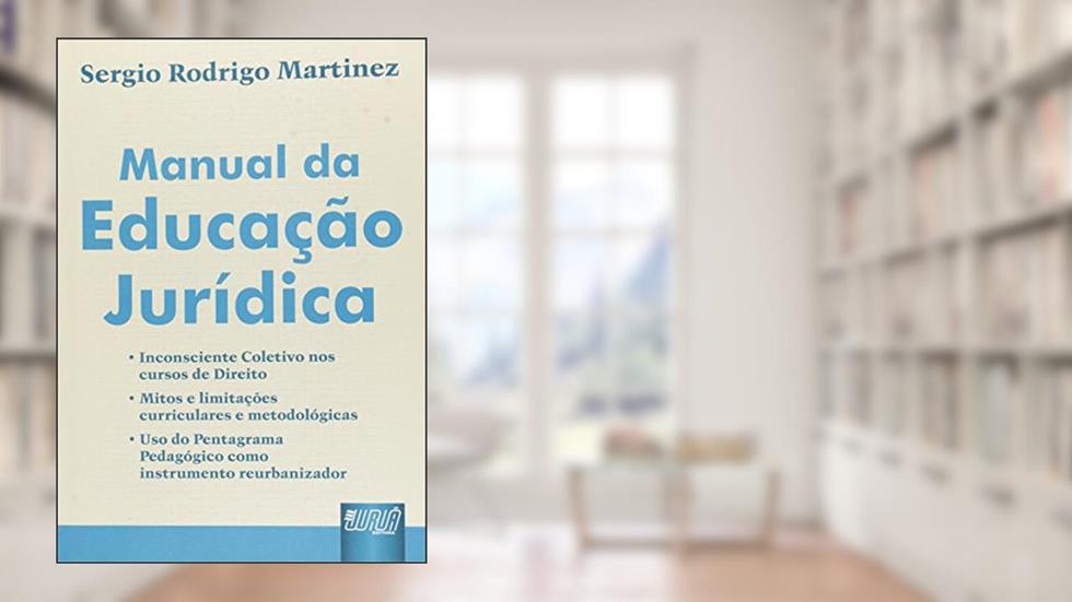Manual da Educação Jurídica - Inconsciente Coletivo nos Cursos de Direito Mitos e Limitações Curriculares e Metodológicas Uso do Pentagrama Pedagógico como Instrumento Reurbanizador, do autor Sergio Rodrigo Martinez