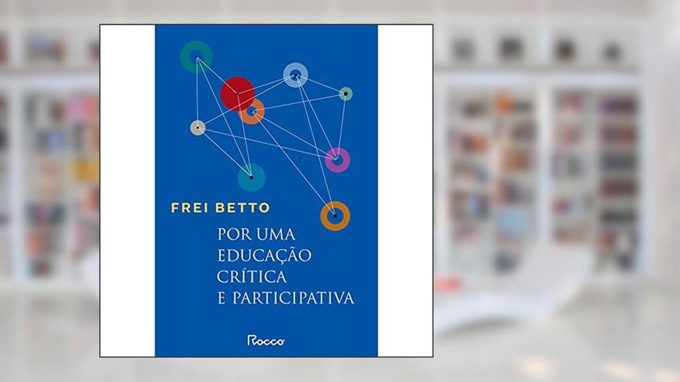 Por uma educação crítica e participativa: capa nova - novo selo, do autor Frei Betto