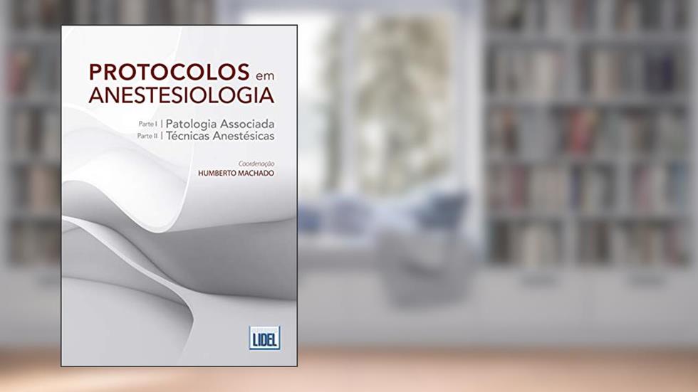 Protocolos em Anestesiologia. Patologia Associada e Técnicas Anestésicas, do autor Humberto Machado