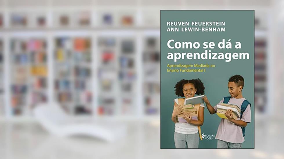 Como se dá a aprendizagem: Aprendizagem mediada no Ensino Fundamental I: teoria e prática, do autor Reuven Feuerstein; Ann Lewin-Benham