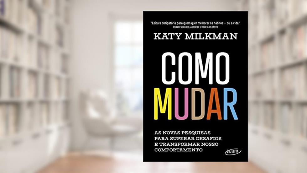 Como mudar: As novas pesquisas para superar desafios e transformar nosso comportamento, do autor Katy Milkman
