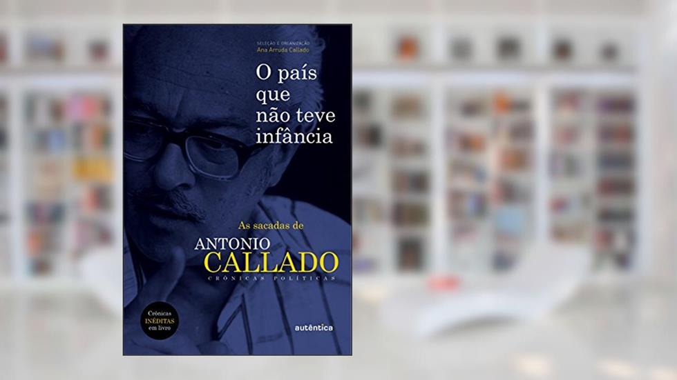 O país que não teve infância: As sacadas de Antônio Callado, do autor Antônio Callado