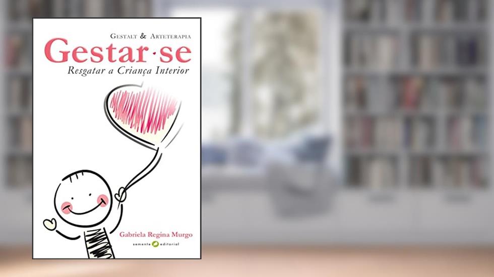 Gestar-se - Resgatar a Criança Interior: Gestalt e Arteterapia, do autor Gabriela Murgo