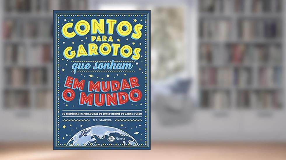 Contos para garotos que sonham em mudar o mundo: 50 histórias inspiradoras de super-heróis de carne e osso, do autor G.L. Marvel