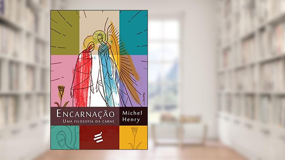 Encarnação: Uma Filosofia da Carne, do autor Michel Henry