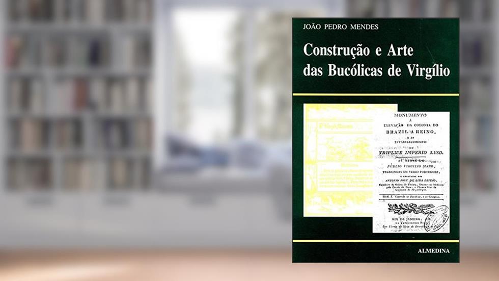 Construção e Arte das Bucólicas de Virgílio, do autor João Pedro Mendes