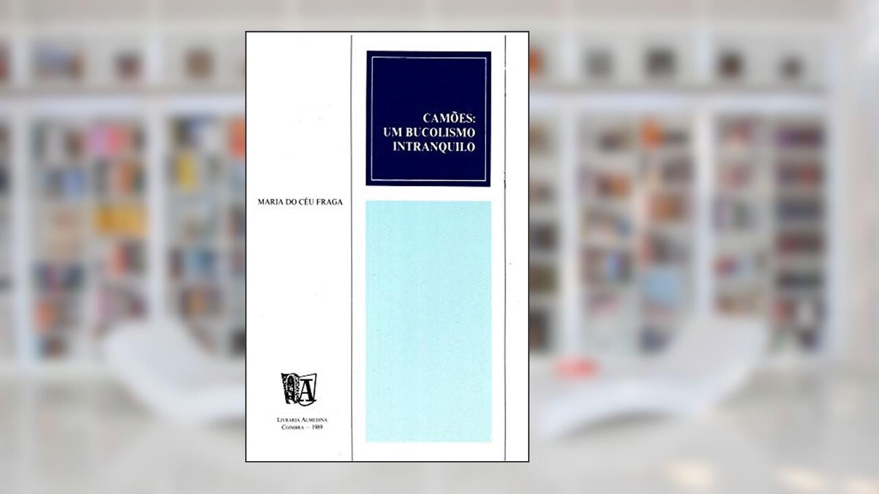 Camões: um Bucolismo Intranquilo, do autor Maria do Céu Fraga