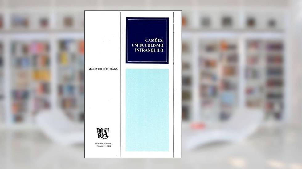 Camões: um Bucolismo Intranquilo, do autor Maria do Céu Fraga