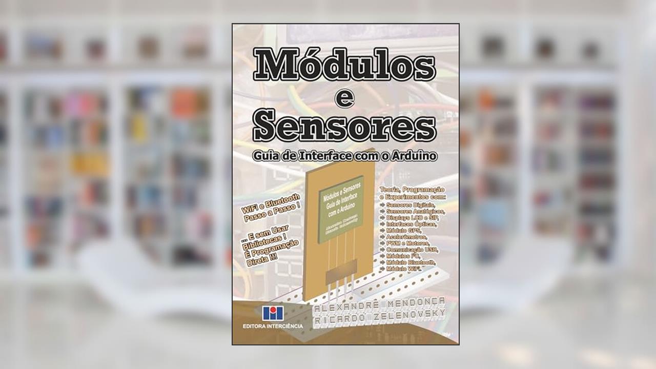 Módulos e Sensores: Guia de Interface com o Arduino, do autor Alexandre Mendonça; Ricardo Zelenovsky