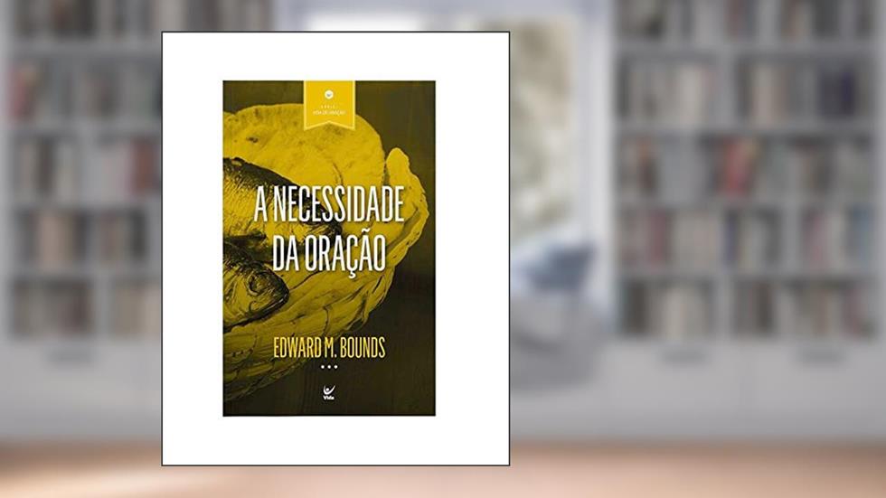 A Necessidade da Oração, do autor Edward M. Bounds