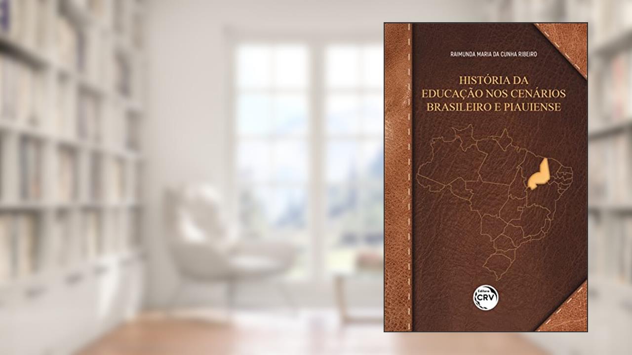 História da educação nos cenários Brasileiro e Piauiense, do autor Raimunda Maria da Cunha Ribeiro