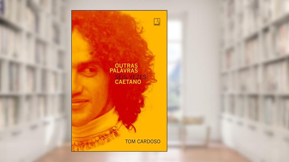 Outras palavras: Seis vezes Caetano, do autor Tom Cardoso