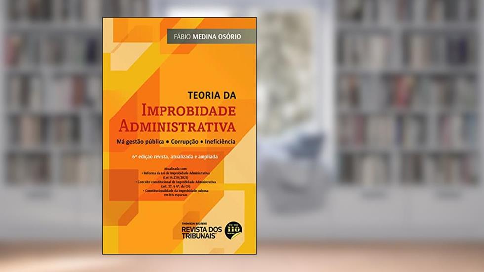 Teoria da Improbidade Administrativa - 6ª Edição (2022), do autor Fábio Medina Osório