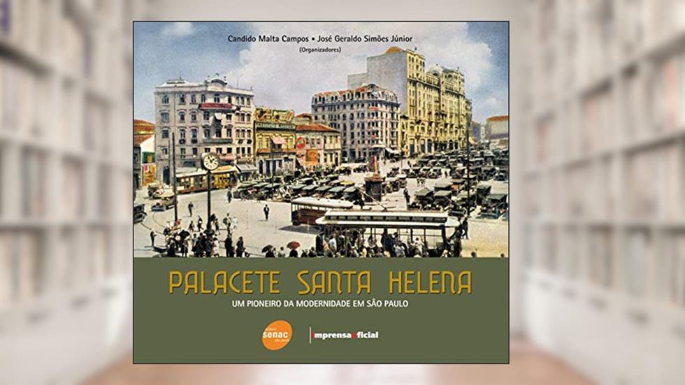 Palacete Santa Helena : Um pioneiro da modernidade: um Pioneiro da Modernidade em São Paulo, do autor Candido Malta Campos; José Geraldo Simoe Junior