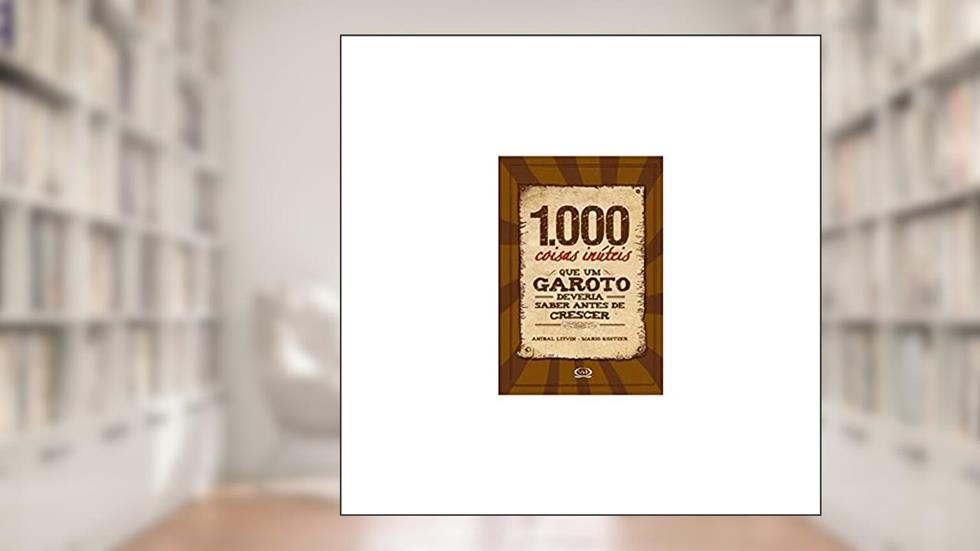 1000 coisas inúteis que um garoto deveria saber antes de crescer, do autor Anibal Litvin