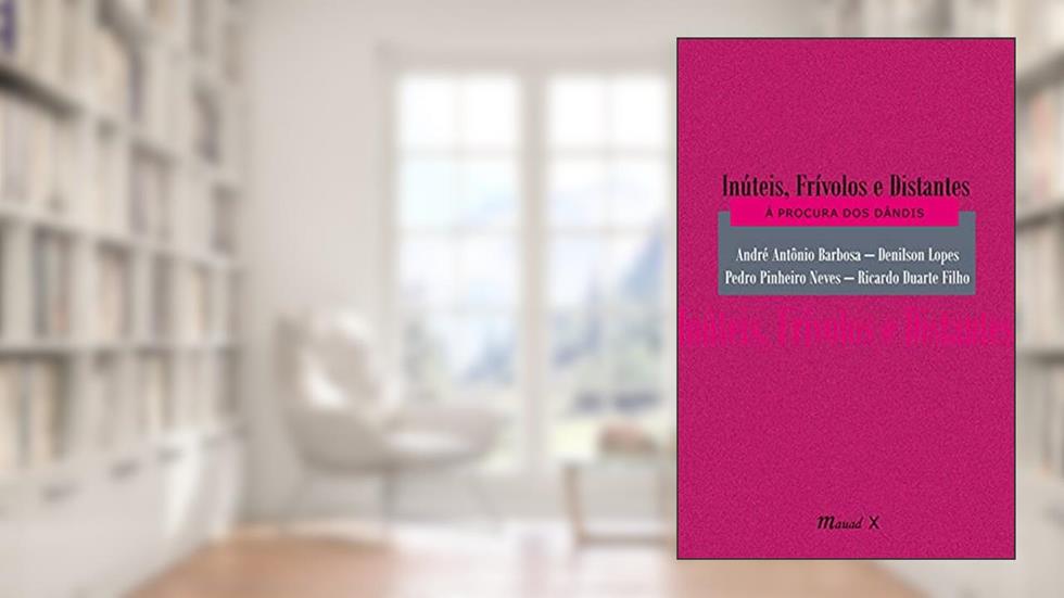Inúteis, Frívolos e Distantes: à Procura dos Dândis, do autor Ricardo Duarte Filho; Denilson Lopes