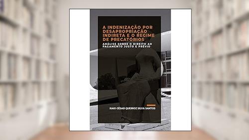Capa de A INDENIZAÇÃO POR DESAPROPRIAÇÃO INDIRETA E O REGIME DE PRECATÓRIOS, do autor Santos  Kaio César Queiroz Silva