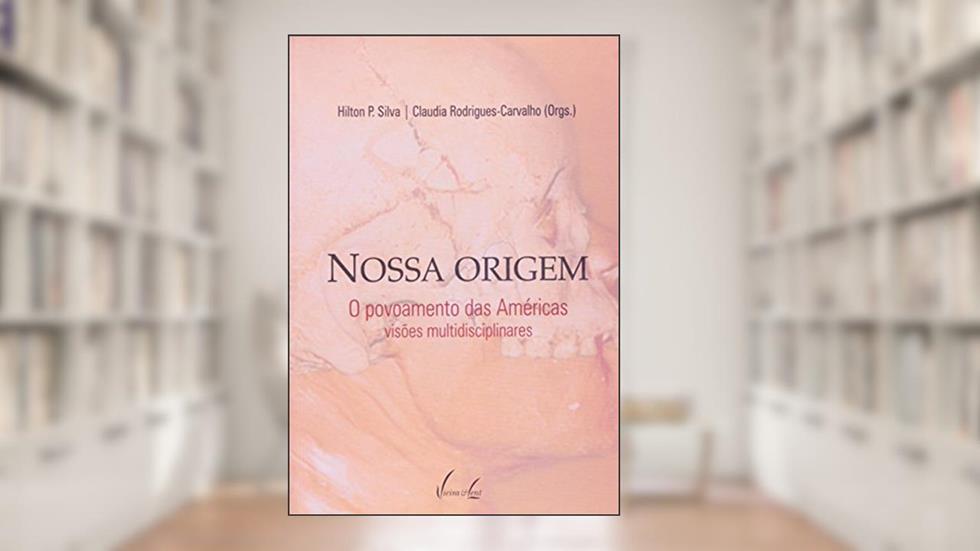 Nossa Origem. O Povoamento Das Américas. Visões Multidisciplinares, do autor Hilton P. Silva; Claudia Rodrigues-Carvalho