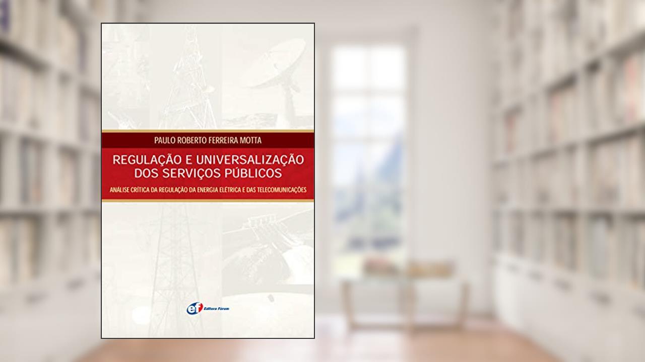 Regulação e universalização dos serviços públicos, do autor Paulo Roberto Ferreira Motta